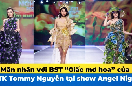 Clip: Mãn nhãn với BST “Giấc mơ hoa” của NTK Tommy Nguyễn tại show Angel Night 2022