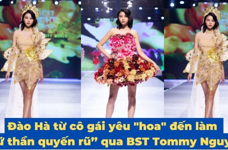 Đào Hà từ cô gái yêu "hoa" đến làm ‘’nữ thần quyến rũ’’ qua BST Tommy Nguyễn